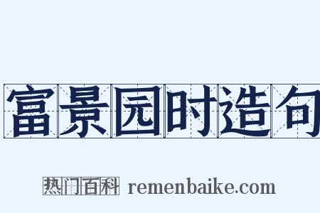 富景园时造句是什么意思的图片